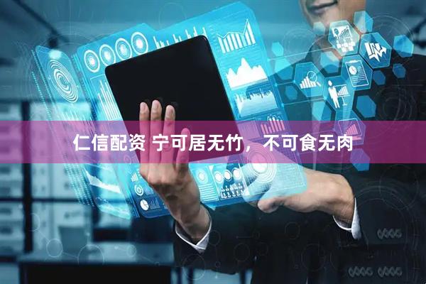 仁信配资 宁可居无竹，不可食无肉