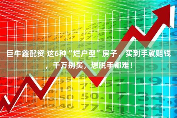 巨牛鑫配资 这6种“烂户型”房子，买到手就赔钱，千万别买，想脱手都难！